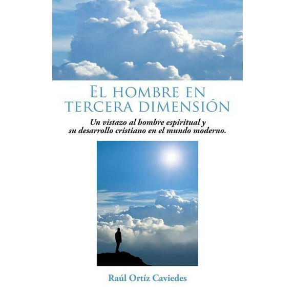 El hombre en tercera dimensi?n : Un Vistazo Al Hombre Espiritual Y Su Desarrollo Cristiano En El Mundo Moderno.