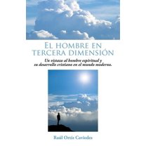 El hombre en tercera dimensi?n : Un Vistazo Al Hombre Espiritual Y Su Desarrollo Cristiano En El Mundo Moderno.