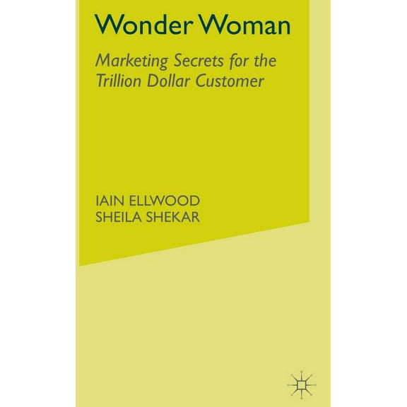 Wonder Woman: Marketing Secrets for the Trillion-Dollar Customer