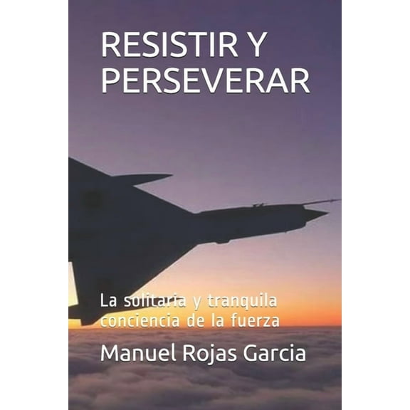 Resistir Y Perseverar : La solitaria y tranquila conciencia de la fuerza (Paperback)