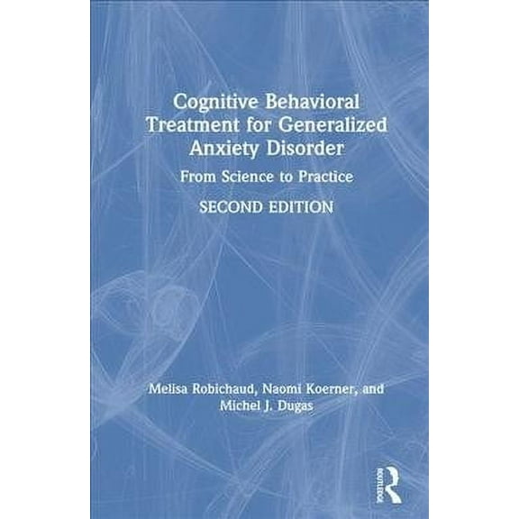 Cognitive Behavioral Treatment for Generalized Anxiety Disorder: From Science to Practice (Hardcover)