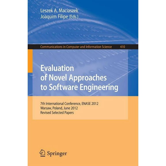 Communications in Computer and Informati Evaluation of Novel Approaches to Software Engineering: 7th International Conference, Enase 2012, Wroclaw, Poland, June , Book 410, (Paperback)