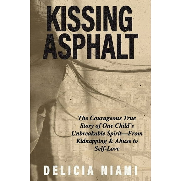 Resilientaf Kissing Asphalt: The Courageous True Story of One Child's Unbreakable Spirit-From Kidnapping & Abuse to Self-Love, Book 1, (Paperback)