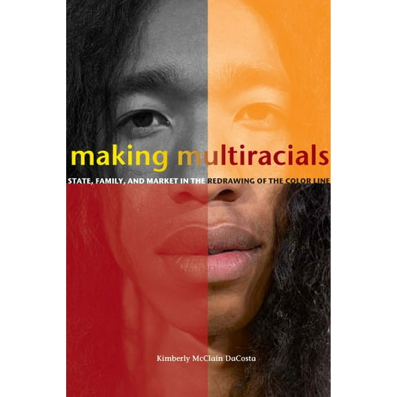 Making Multiracials : State, Family, and Market in the Redrawing of the Color Line (Paperback)