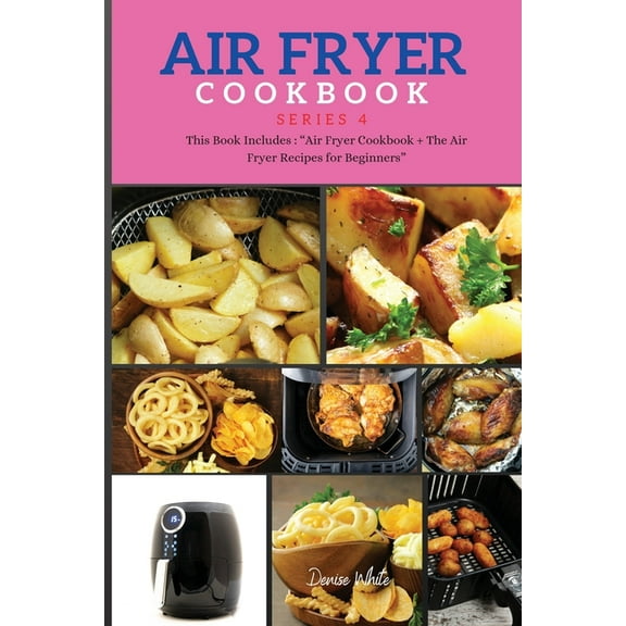 AIR FRYER COOKBOOK series4 : This Book Includes: Air Fryer Cookbook   The Air Fryer Recipes For Beginners (Paperback)