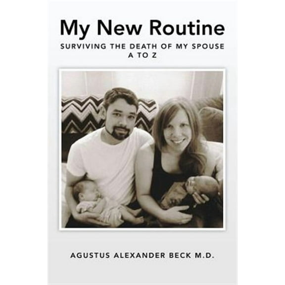 My New Routine Surviving the Death of My Spouse A to Z (Paperback) by Agustus Alexander Beck M D