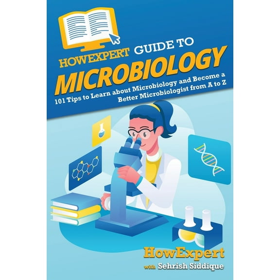 HowExpert Guide to Microbiology: 101 Tips to Learn about the History, Applications, Research, Universities, and Careers , (Paperback)
