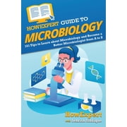 HowExpert Guide to Microbiology: 101 Tips to Learn about the History, Applications, Research, Universities, and Careers , (Paperback)