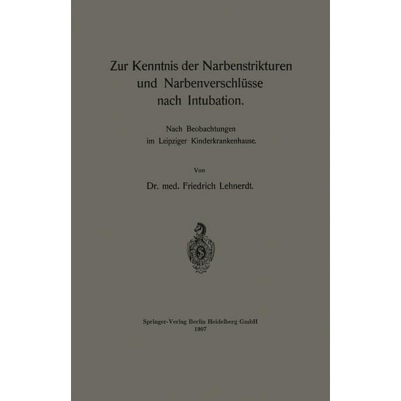Zur Kenntnis Der Narbenstrikturen Und NarbenverschlÃ¼sse Nach Intubation: Nach Beobachtungen Im Leipziger Kinderkrankenha, (Paperback)