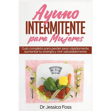 Ayuno Intermitente para Mujeres: Guía completa para perder peso rápidamente, aumentar tu energía y vivir saludablemente, (Paperback)