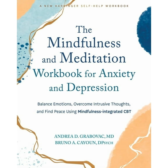 The Mindfulness and Meditation Workbook for Anxiety and Depression : Balance Emotions, Overcome Intrusive Thoughts, and Find Peace Using Mindfulness-integrated CBT (Paperback)
