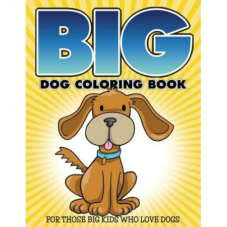 Big Dog Coloring Book : For Those Big Kids Who Love