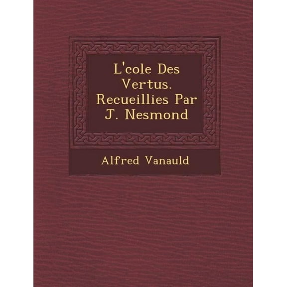 L' Cole Des Vertus. Recueillies Par J. Nesmond