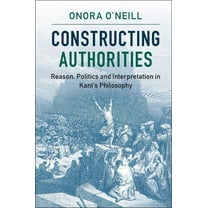 Constructing Authorities: Reason, Politics and Interpretation in Kant's Philosophy, (Paperback)