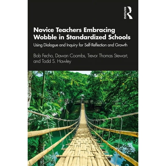 Novice Teachers Embracing Wobble in Standardized Schools: Using Dialogue and Inquiry for Self-Reflection and Growth, (Paperback)