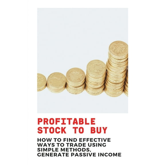 Profitable Stock To Buy : How To Find Effective Ways To Trade Using Simple Methods, Generate Passive Income: Options Trading Crash Course And Strategies (Paperback)
