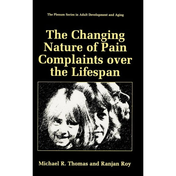 The Springer Adult Development and Aging The Changing Nature of Pain Complaints Over the Lifespan, (Hardcover)