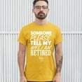thumbnail image 3 of Tee Hunt Someone Please Tell My Wife I Am Retired T-Shirt Father's Day Men's Tee, Yellow, 3X-Large, 3 of 5