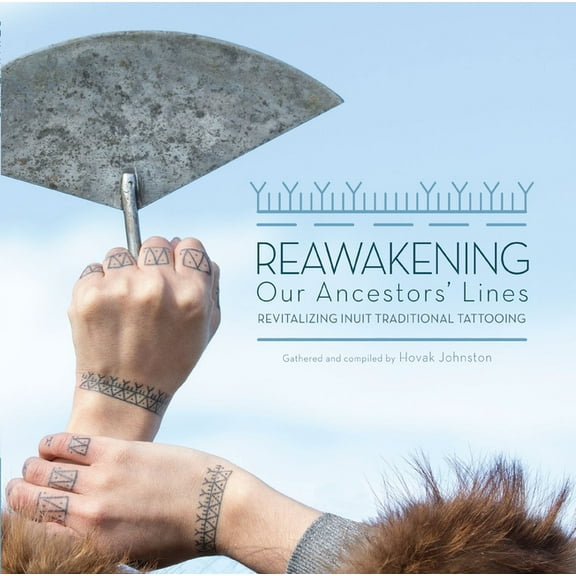 Reawakening Our Ancestors' Lines: Revitalizing Inuit Traditional Tattooing, (Paperback)