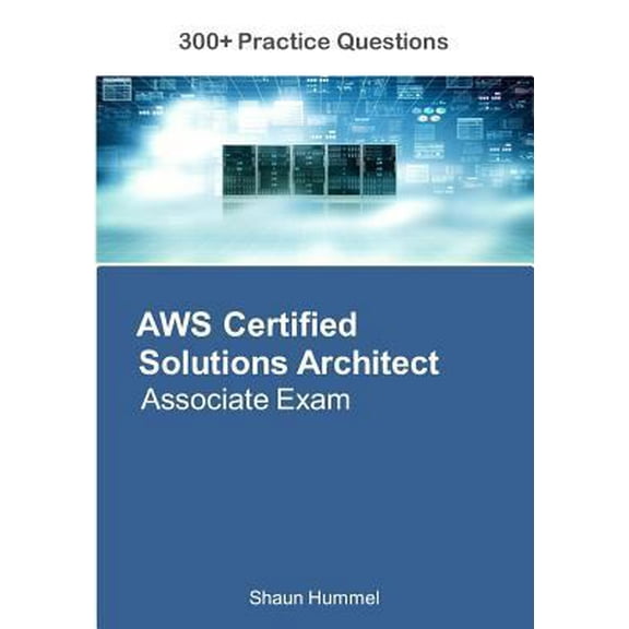 Pre-Owned AWS Certified Solutions Architect Associate Exam: 300+ Practice Questions (Paperback) 1982057459 9781982057459
