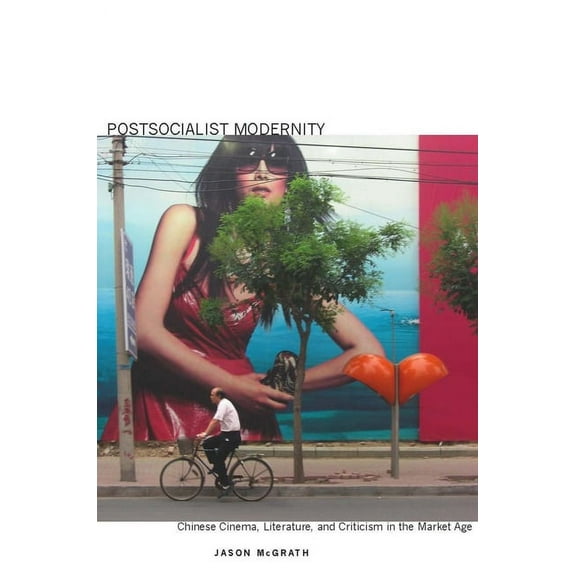 Postsocialist Modernity: Chinese Cinema, Literature, and Criticism in the Market Age, (Hardcover)