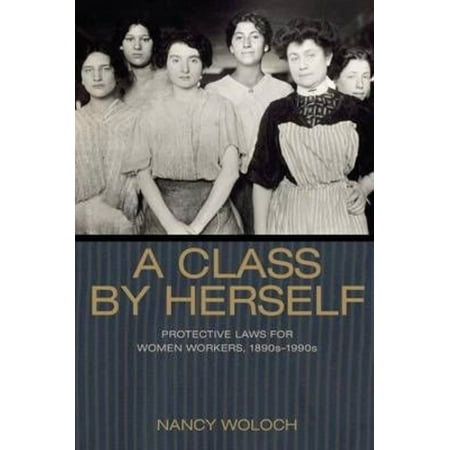 A Class by Herself: Protective Laws for Women Workers, 1890s-1990s