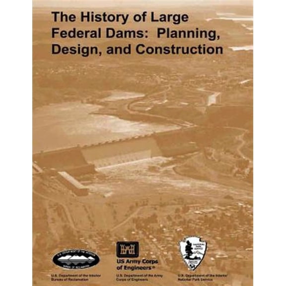 Pre-Owned History of Large Federal Dams : Planning, Design, and Construction in the Era of Big Dams