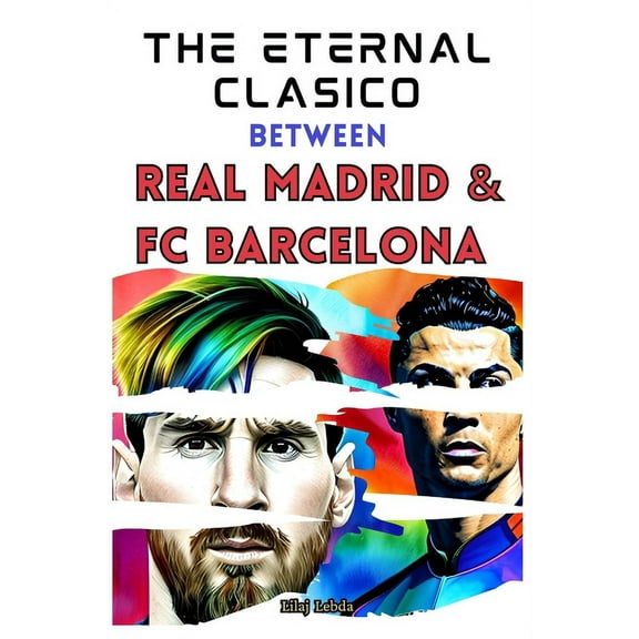 The Eternal Clasico between Real Madrid and FC Barcelona (Paperback) by Lilaj Lebda