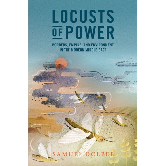 Studies in Environment and History Locusts of Power: Borders, Empire, and Environment in the Modern Middle East, (Hardcover)