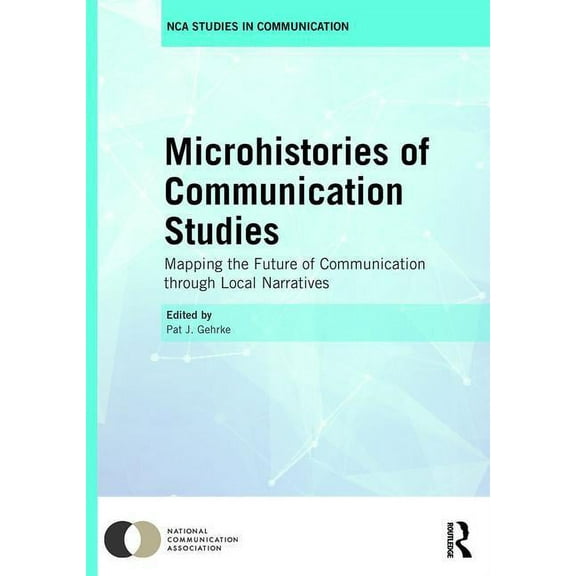 Microhistories of Communication Studies: Mapping the Future of Communication through Local Narratives, (Hardcover)