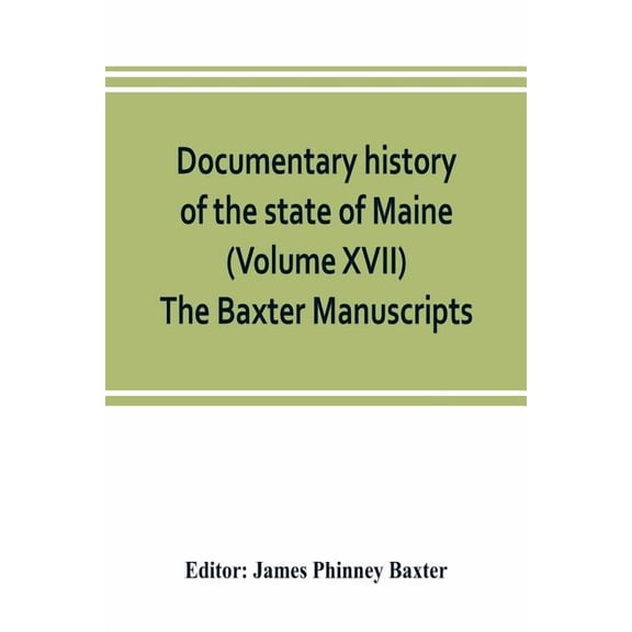 Documentary history of the state of Maine (Volume XVII) The Baxter Manuscripts, (Paperback)