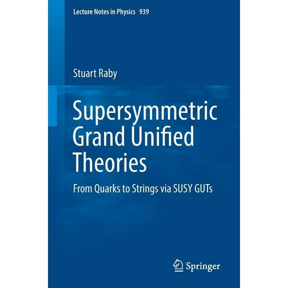 Lecture Notes in Physics Supersymmetric Grand Unified Theories: From Quarks to Strings Via Susy Guts, Book 939, (Paperback)