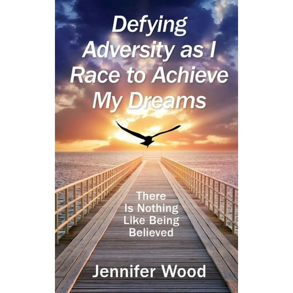 Defying Adversity as I Race to Achieve My Dreams: There Is Nothing Like Being Believed, (Paperback)