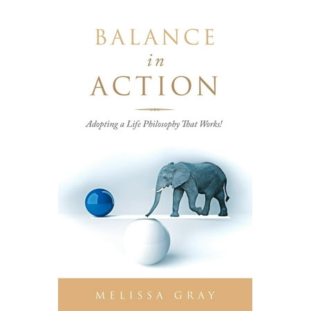 Balance in Action: Adopting a Life Philosophy That Works!