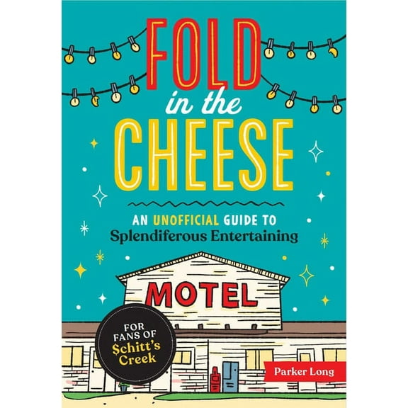 Fold in the Cheese: An Unofficial Guide to Splendiferous Entertaining for Fans of Schitt's Creek, (Paperback)