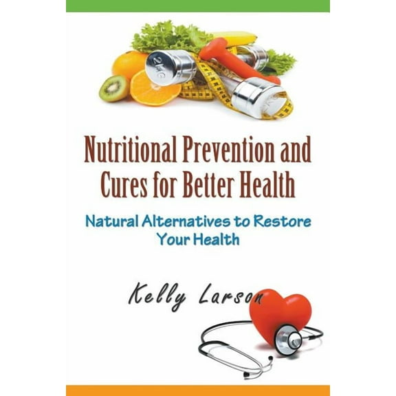 Nutritional Prevention and Cures for Better Health: Natural Alternatives to Restore Your Health, (Paperback)
