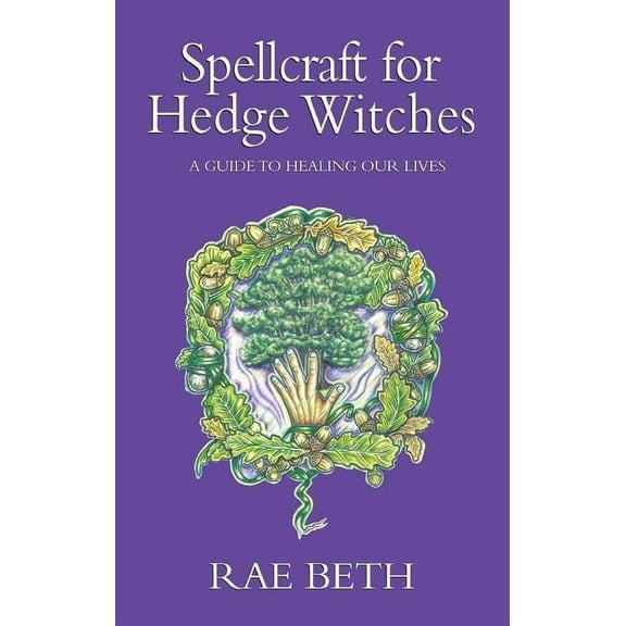 Spellcraft for Hedge Witches : A Guide to Healing our Lives (Paperback)