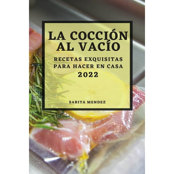 La CocciÃ³n Al VacÃ­o 2022: Recetas Exquisitas Para Hacer En Casa, (Paperback)