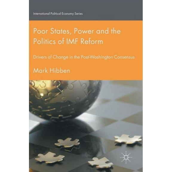 International Political Economy Poor States, Power and the Politics of IMF Reform: Drivers of Change in the Post- Washington Consensus, (Hardcover)