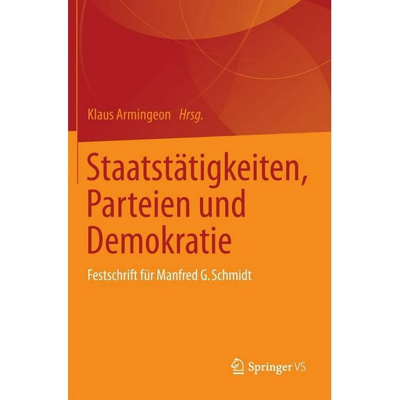 StaatstÃ¤tigkeiten, Parteien Und Demokratie: Festschrift FÃ¼r Manfred G. Schmidt, (Hardcover)