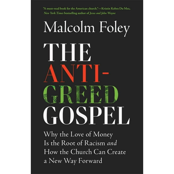 The Anti-Greed Gospel: Why the Love of Money Is the Root of Racism and How the Church Can Create a New Way Forward, (Paperback)