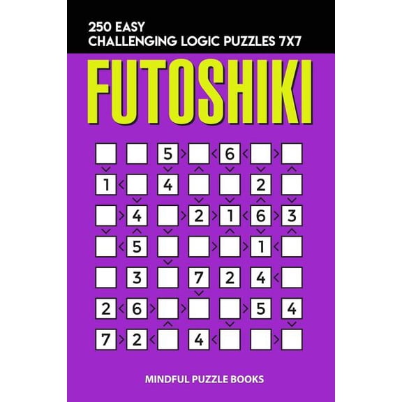 Futoshiki Collections Futoshiki: 250 Easy Challenging Logic Puzzles 7x7, Book 16, (Paperback)