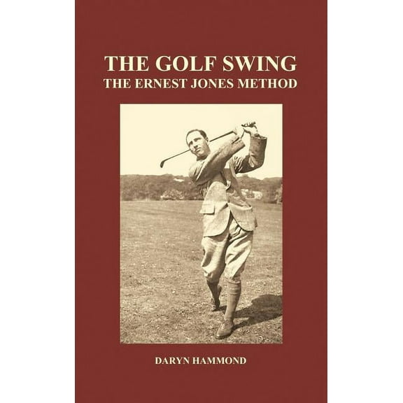 The Golf Swing, the Ernest Jones Method (Hardback), (Hardcover)