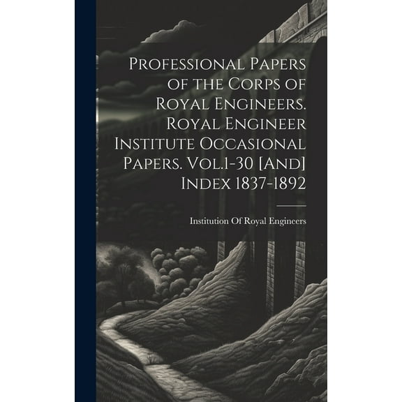Professional Papers of the Corps of Royal Engineers. Royal Engineer Institute Occasional Papers. Vol.1-30 [And] Index 1837-1892 (Hardcover)