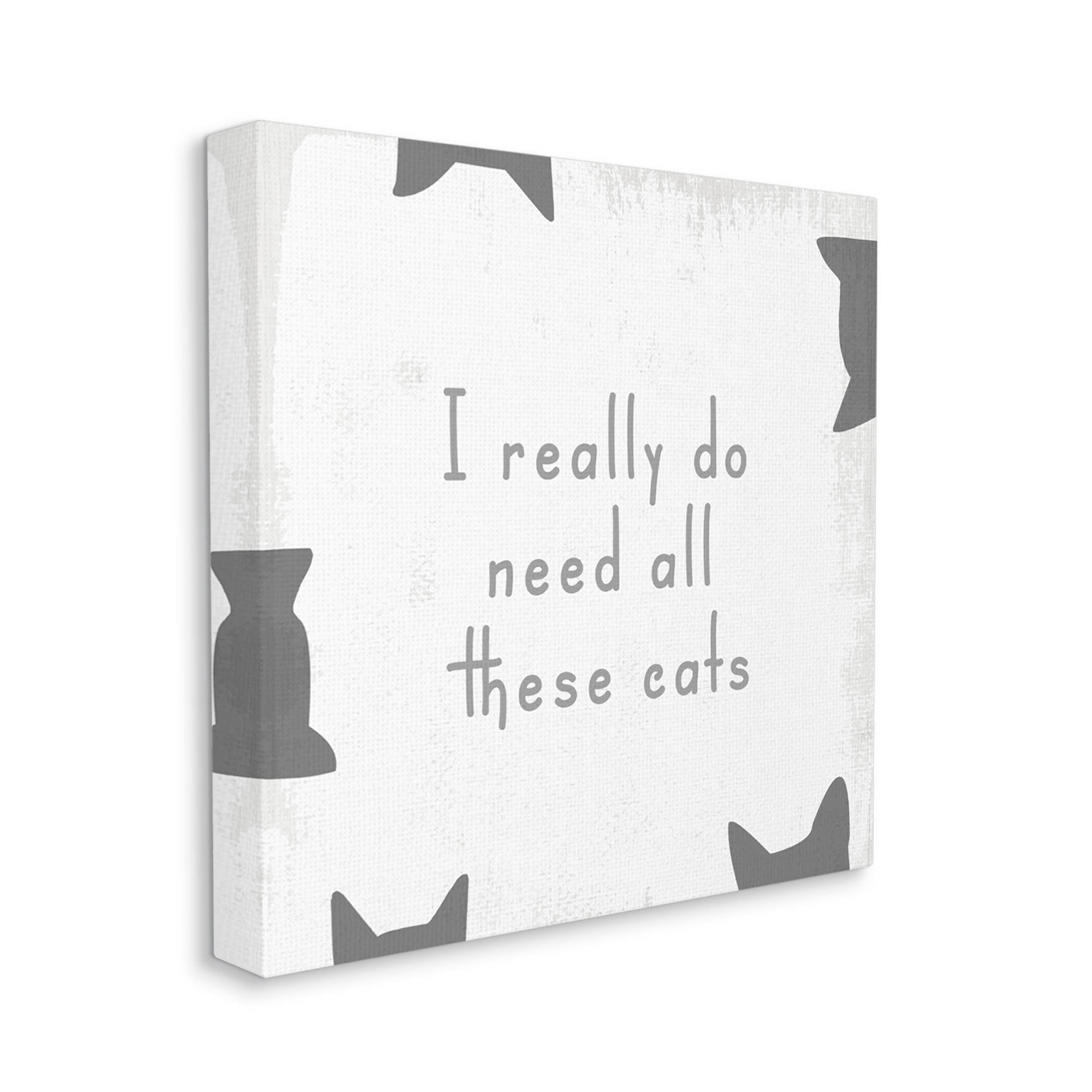 Stupell Industries Really Do Need These Cats Phrase Graphic Art Gallery Wrapped Canvas Print Wall Art, Design by Lil' Rue
