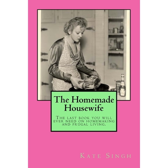 The Homemade Housewife: The last book you will ever need on homemaking and frugal living., (Paperback)