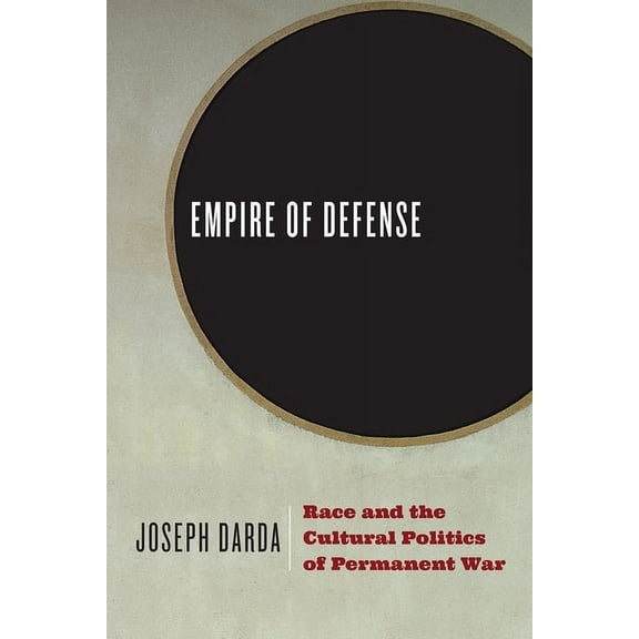 Empire of Defense : Race and the Cultural Politics of Permanent War (Paperback)