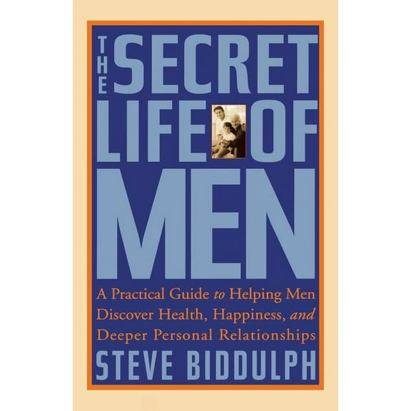 The Secret Life of Men: A Practical Guide to Helping Men Discover Health, Happiness and Deeper Personal Relationships, (Paperback)