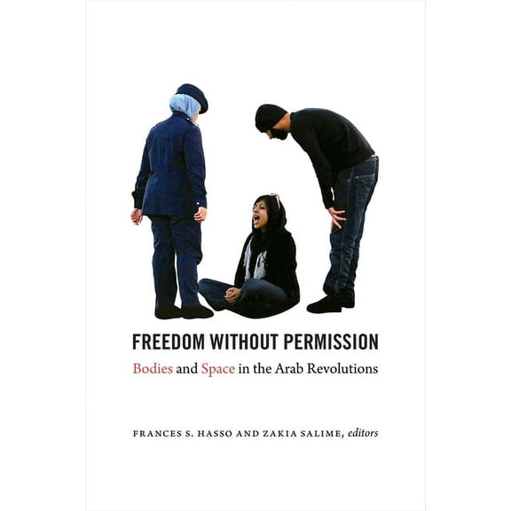 Freedom Without Permission: Bodies and Space in the Arab Revolutions, (Paperback)