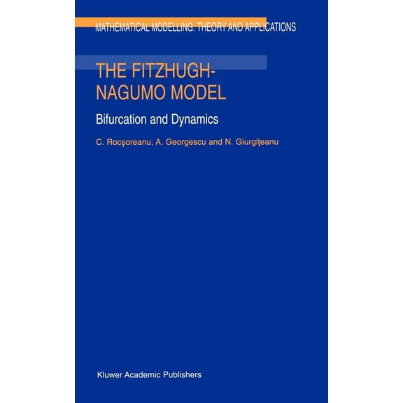 Mathematical Modelling: Theory and Appli The Fitzhugh-Nagumo Model: Bifurcation and Dynamics, Book 10, (Hardcover)